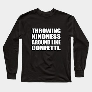 Throwing kindness around like confetti Long Sleeve T-Shirt